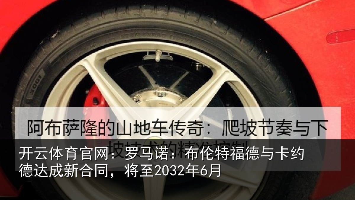 开云体育官网:罗马诺:布伦特福德与卡约德达成新合同,将至2032年6月