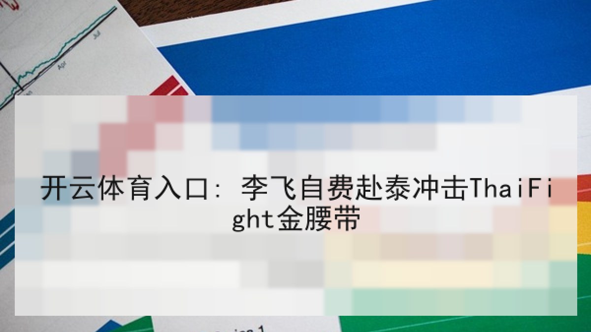 开云体育入口: 李飞自费赴泰冲击ThaiFight金腰带